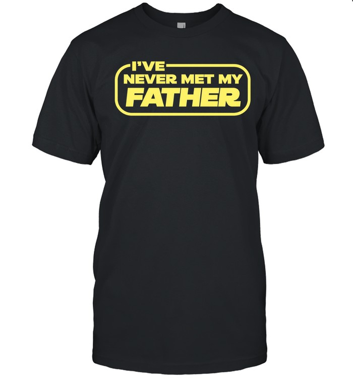 I’ve Never Met My Father Unisex T-Shirt
