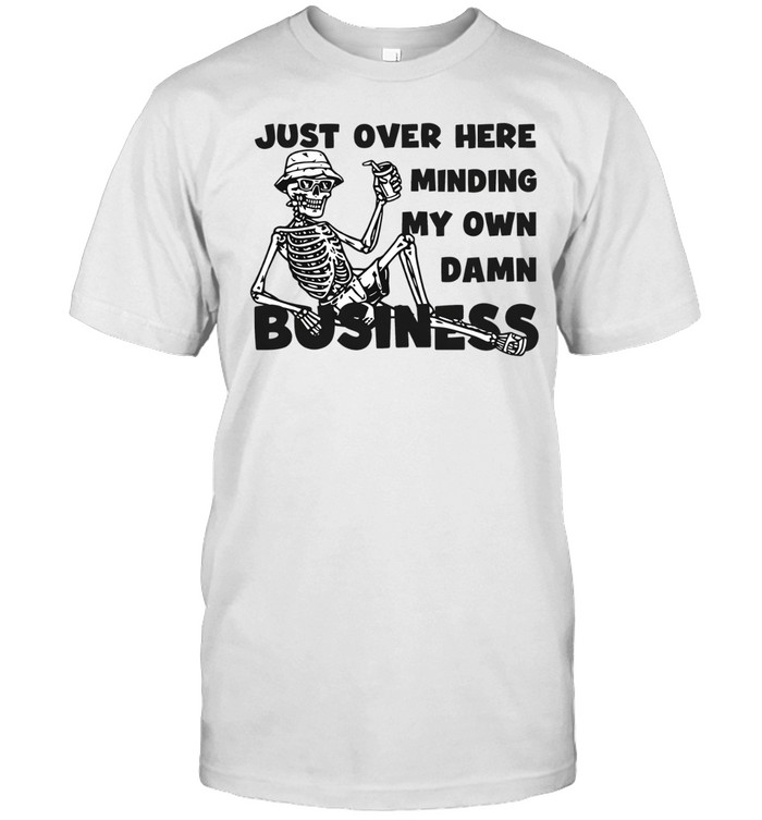 Just Over Here Minding My Own Damn Business Unisex T-Shirt