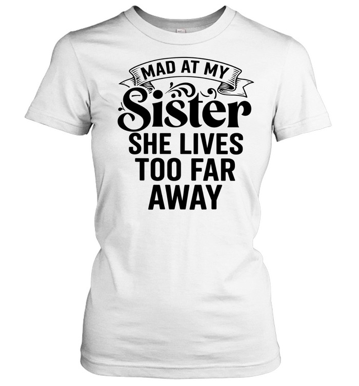 MAD AT MY SISTER SHE LIVES Women T-Shirt