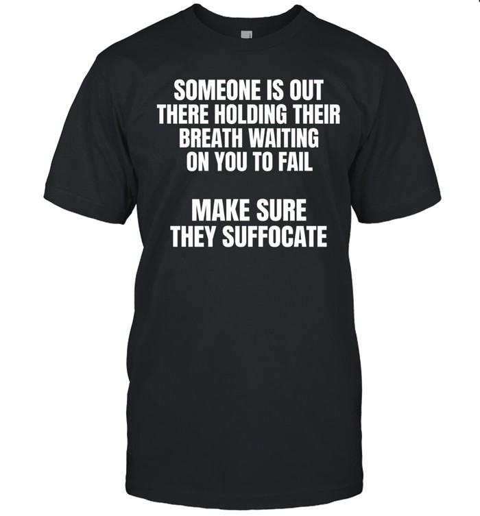 Make Sure They Suffocate Unisex T-Shirt