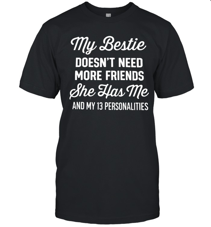 MY BESTIE DOESN'T NEED MORE FRIENDS Unisex T-Shirt