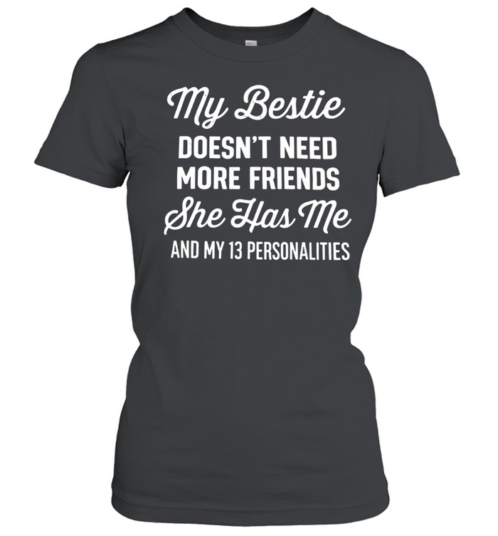 MY BESTIE DOESN'T NEED MORE FRIENDS Women T-Shirt