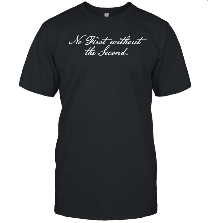 No First Without The Second Unisex T-Shirt
