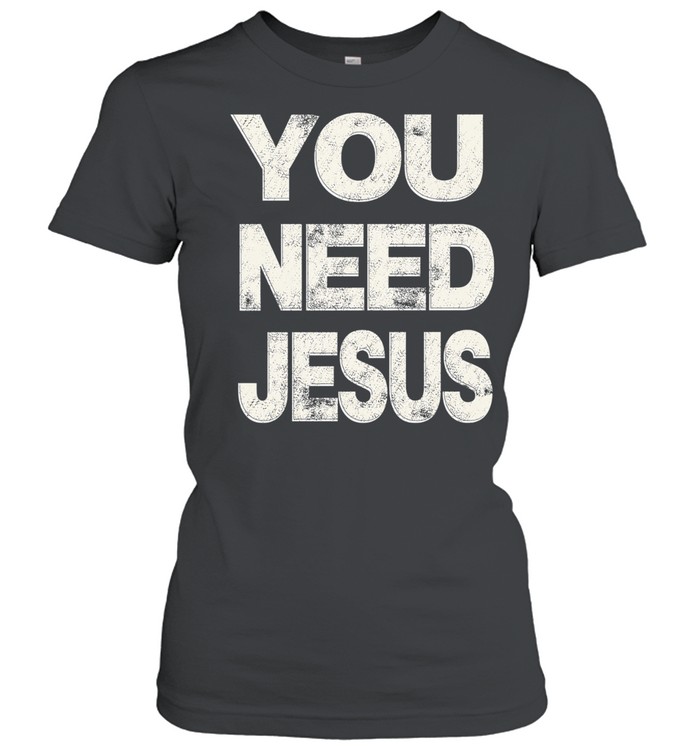 You Need Jesus vintage Women T-Shirt