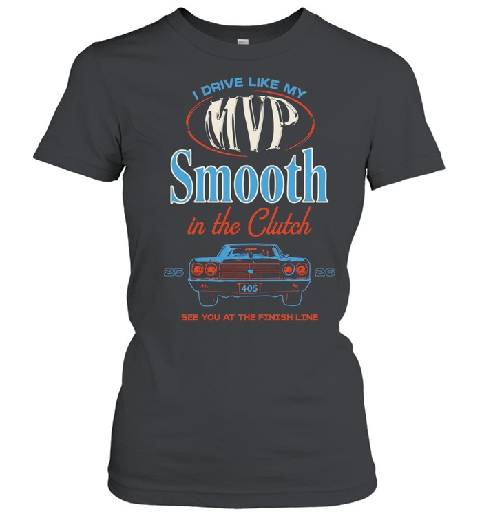 I drive like my MVP smooth in the clutch see you at the finish line 2026 Women T-Shirt