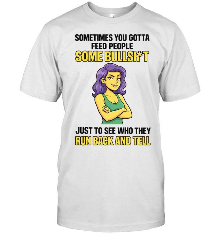 Sometimes You Gotta Feed People Some Bullshit Unisex T-Shirt