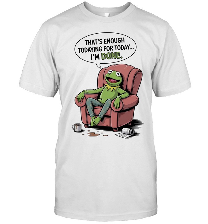 That's Enough Todaying For Today Unisex T-Shirt