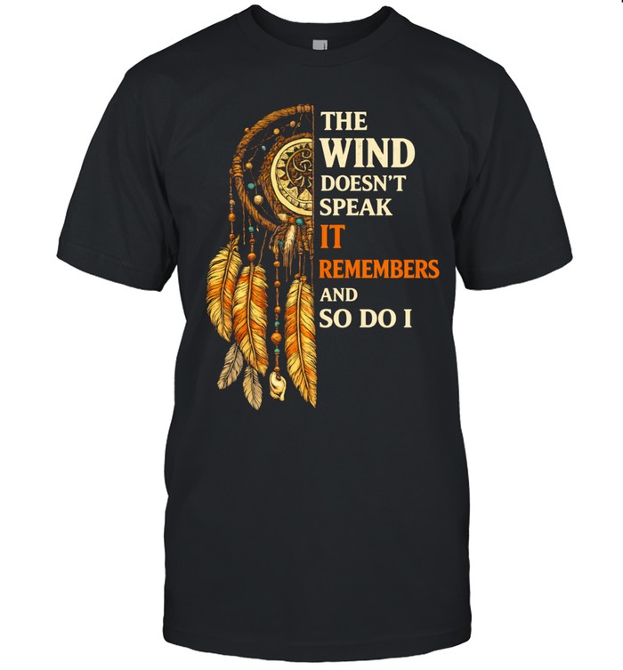 THE WIND DOESN'T SPEAK IT REMEMBERS AND SO DO I Unisex T-Shirt