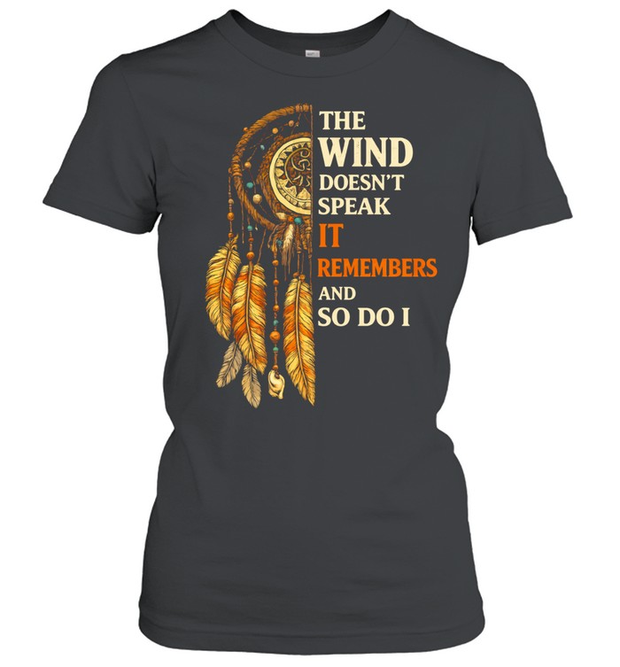THE WIND DOESN'T SPEAK IT REMEMBERS AND SO DO I Women T-Shirt