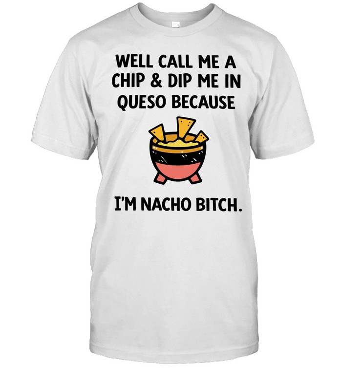 WELL CALL ME A CHIP AND DIP ME Unisex T-Shirt