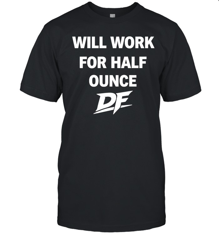 Will Work For Half Ounce DF Unisex T-Shirt