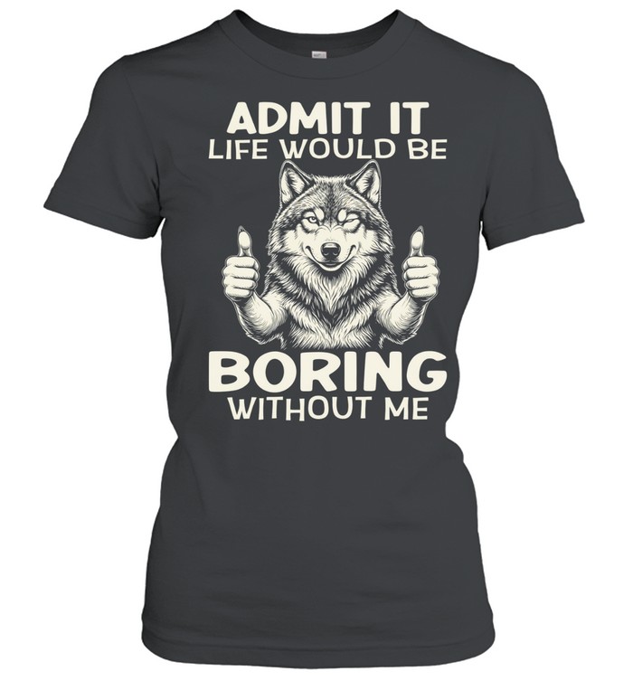 Woft admit it life would be boring without me Women T-Shirt