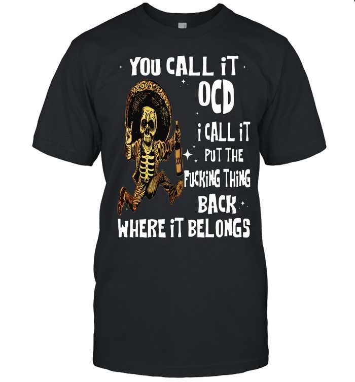 You Call It Ocd I Call It Put The Fucking Thing Skull Unisex T-Shirt