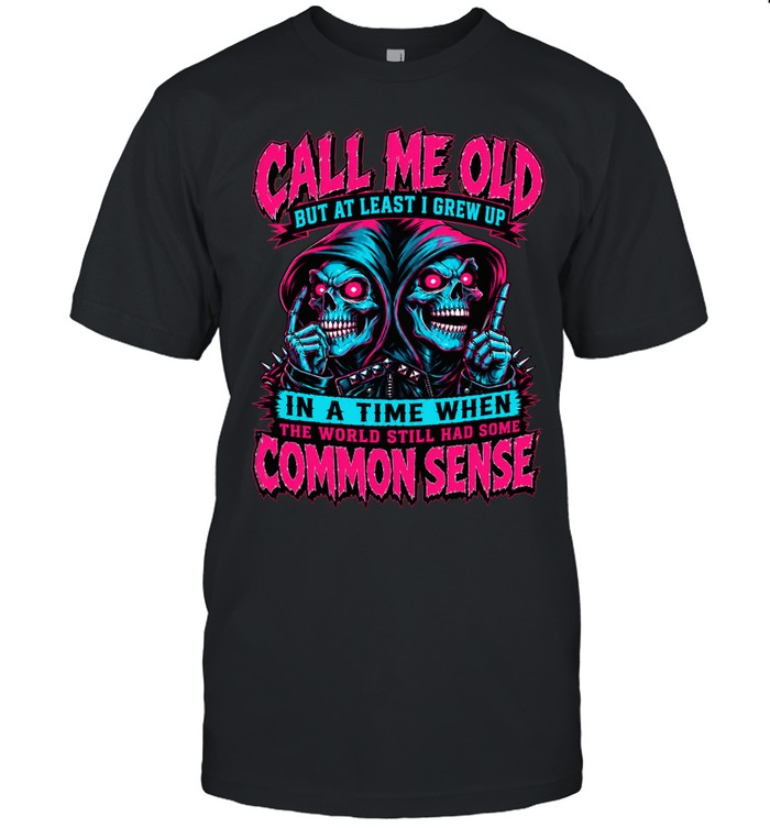 Call Me Old But At Least I Grew Up With Common Sense Skull Unisex T-Shirt