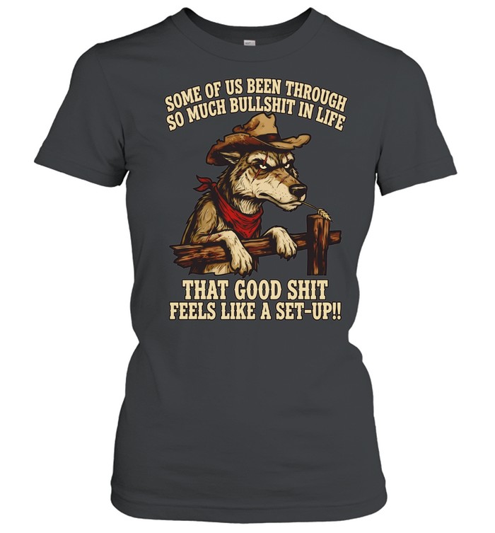 Cowboy Wolf some of us been through so much bullshit in life that good shit feels like a set-up Women T-Shirt