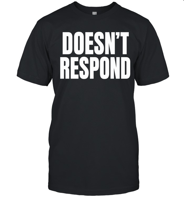 Doesn’t Respond Unisex T-Shirt
