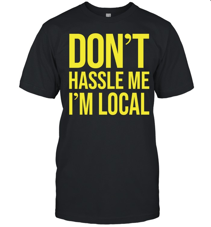 Don’t hassle me I’m local Unisex T-Shirt