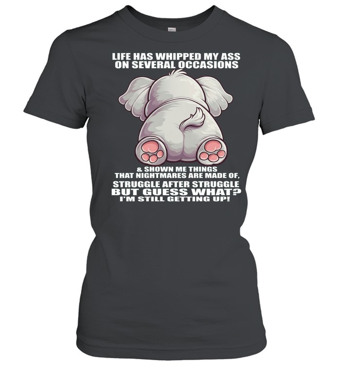 Elephant Life Has Whipped My Ass On Several Occasions Women T-Shirt