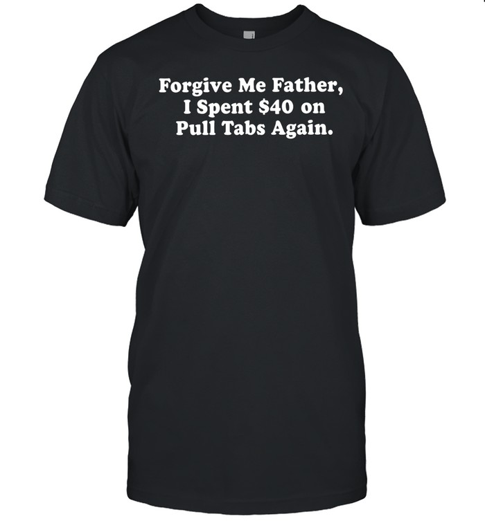 Forgive me father I spent $40 on pull tabs again Unisex T-Shirt