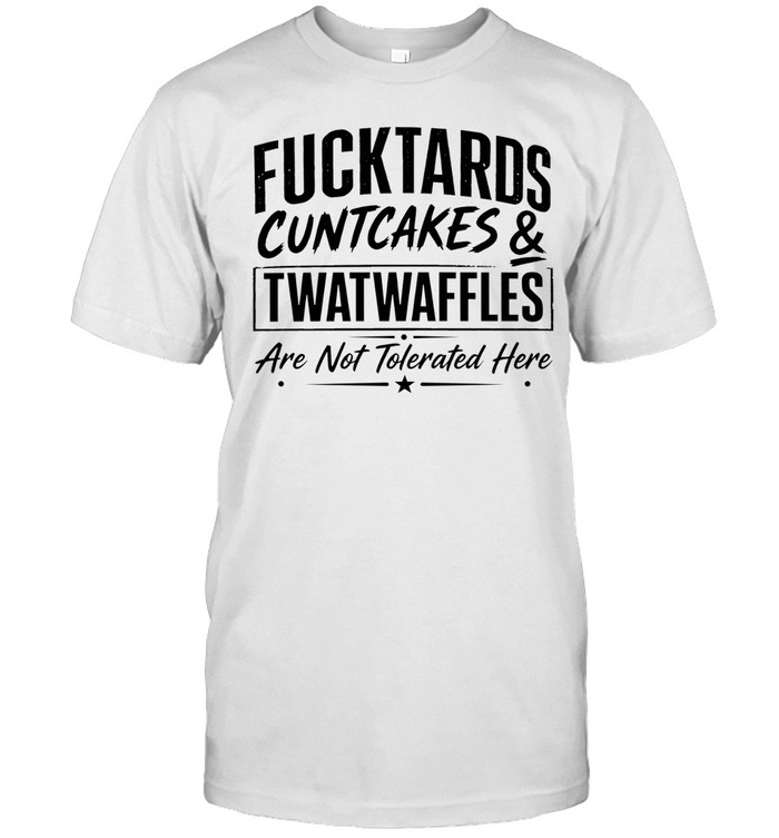 Fucktards twatwaffles and cuntcakes are not tolerated here humor Unisex T-Shirt
