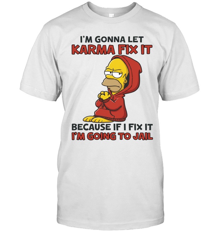 Homer Simpson I’m gonna let karma fix it because if I fix it I’m going to jail Unisex T-Shirt