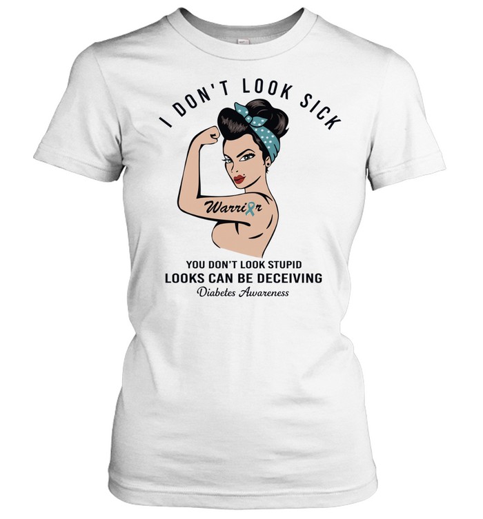 I don’t look sick you don’t look stupid looks can be deceiving Diabetes Awareness Women T-Shirt