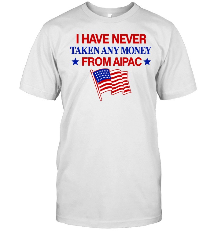 I Have Never Taken Any Money From Aipac Unisex T-Shirt