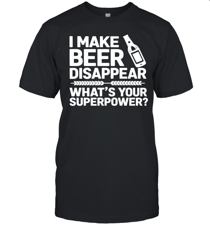 I make beer disappear what’s your superpower Unisex T-Shirt