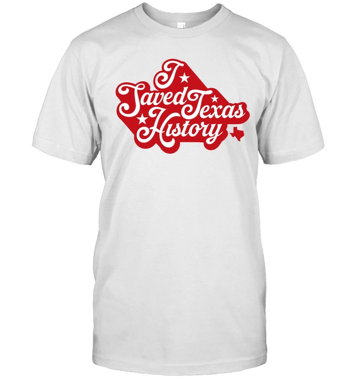 I Saved Texas History Unisex T-Shirt