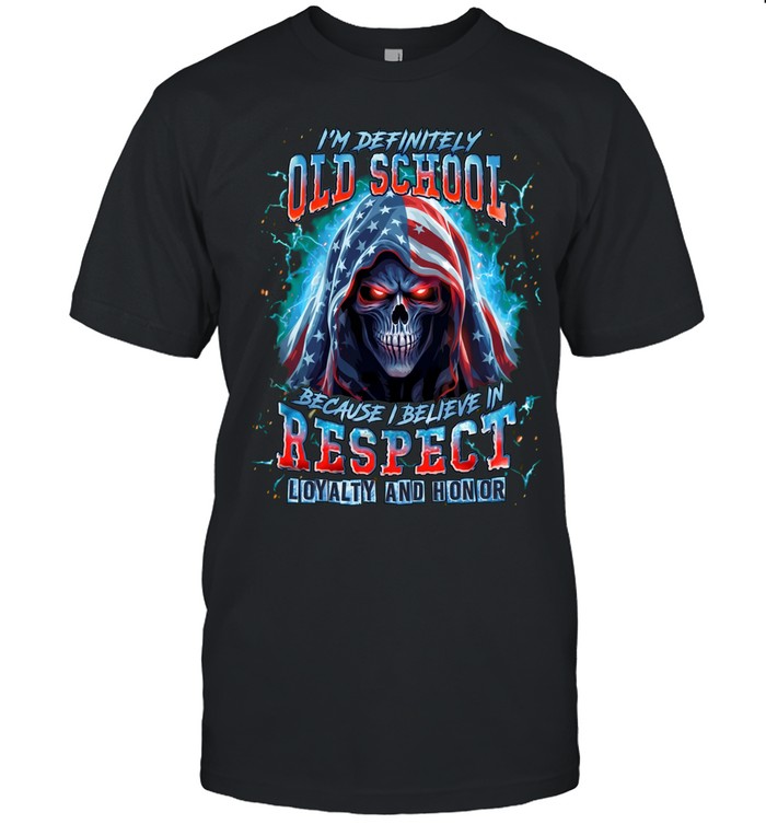 I'M DEFINITELY OLD SCHOOL BECAUSE I BELIEVE IN RESPECT LOYALTY AND HONOR Unisex T-Shirt