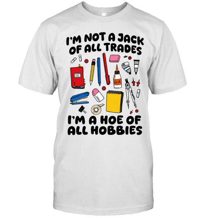I’m Not A Jack Of All Trades I’m A Hoe Of All Hobbies Unisex T-Shirt