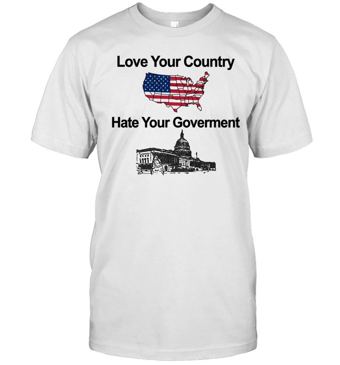 Love Your Country Hate Your Government Unisex T-Shirt
