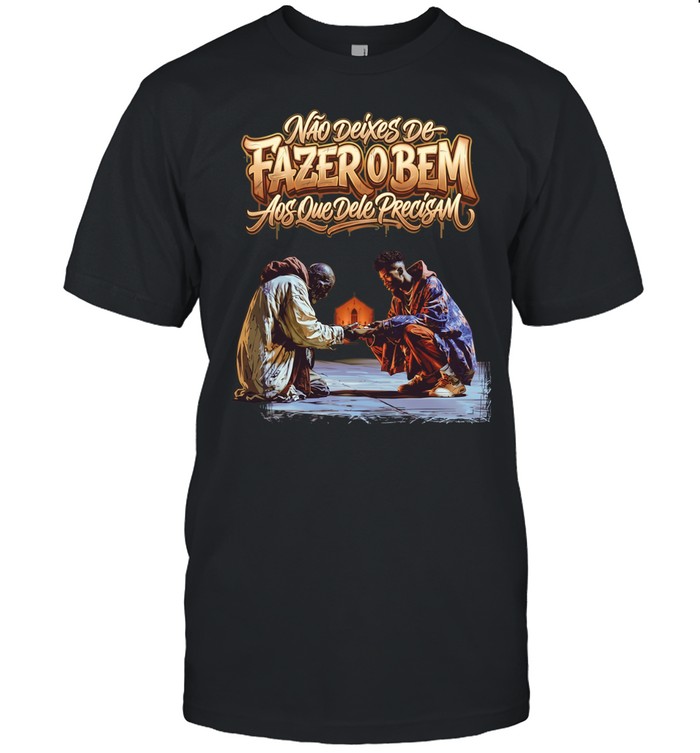 Nao deixes de fazer o bem aos que dele precisam Unisex T-Shirt