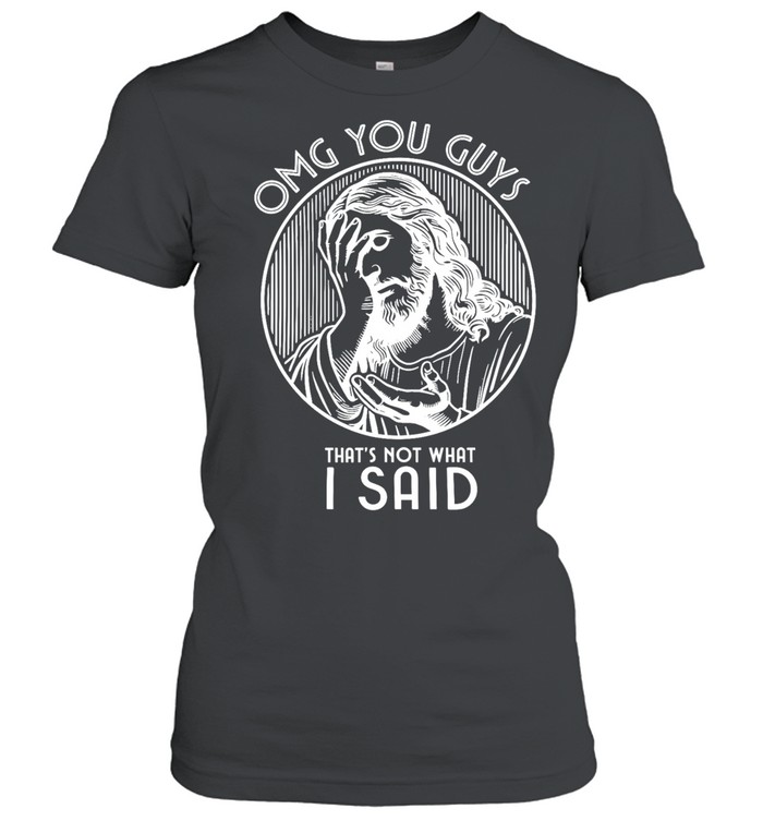 OMG You Guys That’s Not What I Said Jesus Women T-Shirt