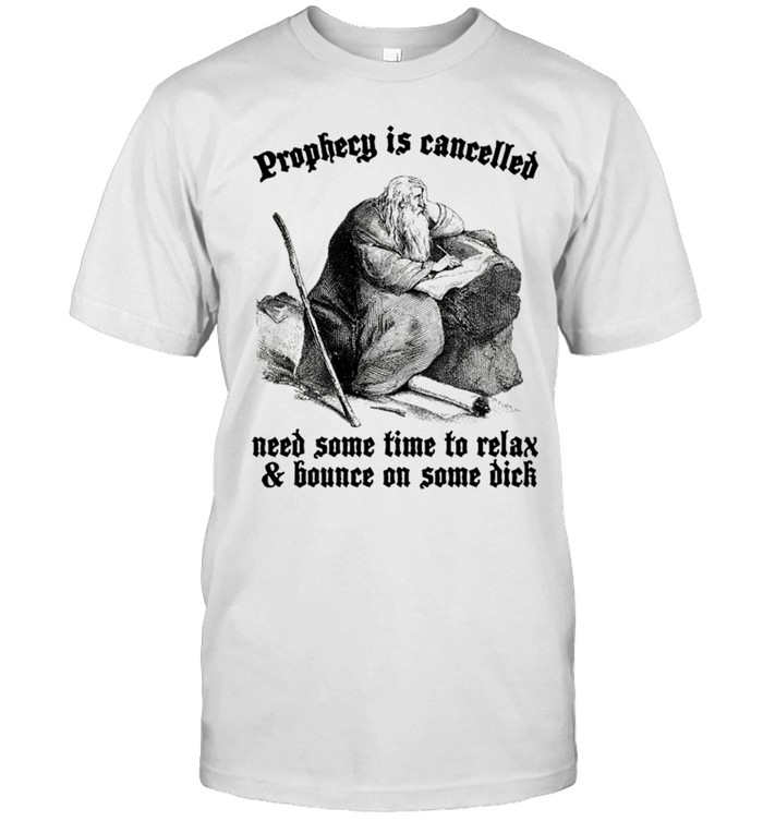 Prophecy Is Cancelled. Need Some Time To Relax And Bounce On Some Dick Unisex T-Shirt