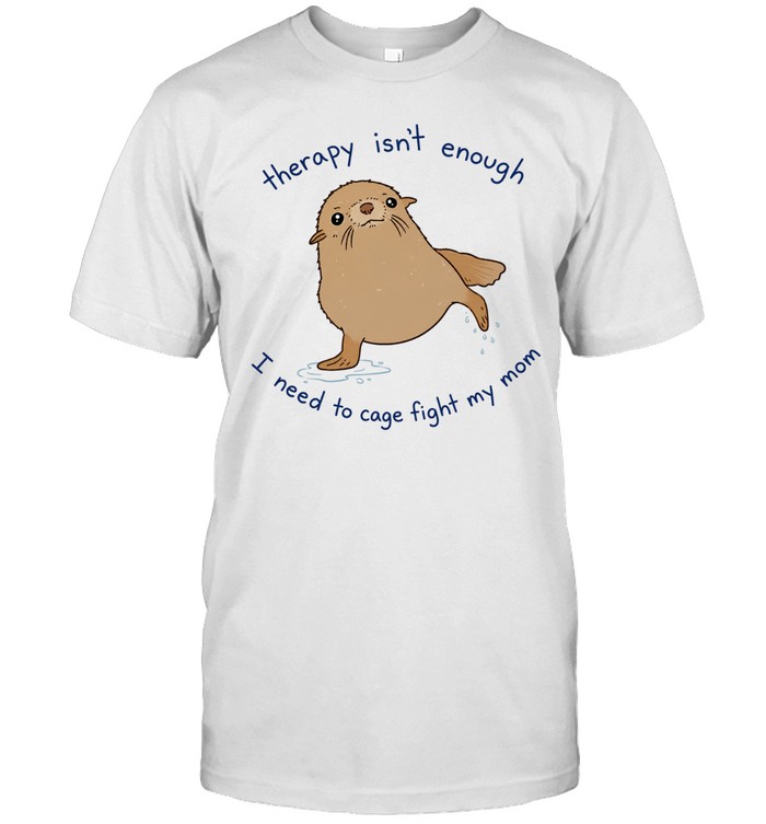Seal therapy isn’t enough i need to cage fight my mom Unisex T-Shirt