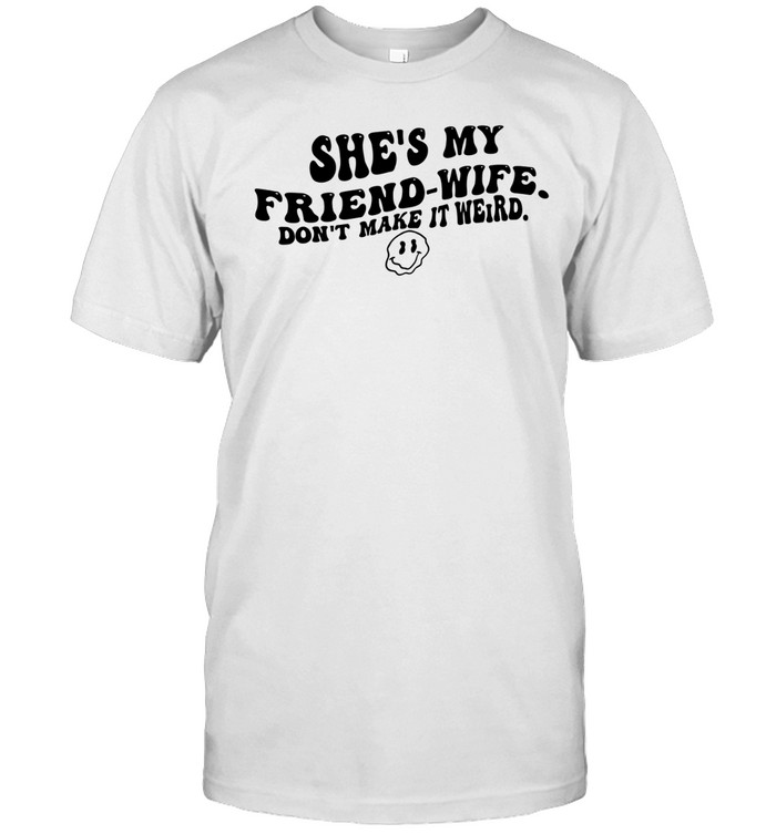 She’s my friend-wife don’t make it weird humor Unisex T-Shirt