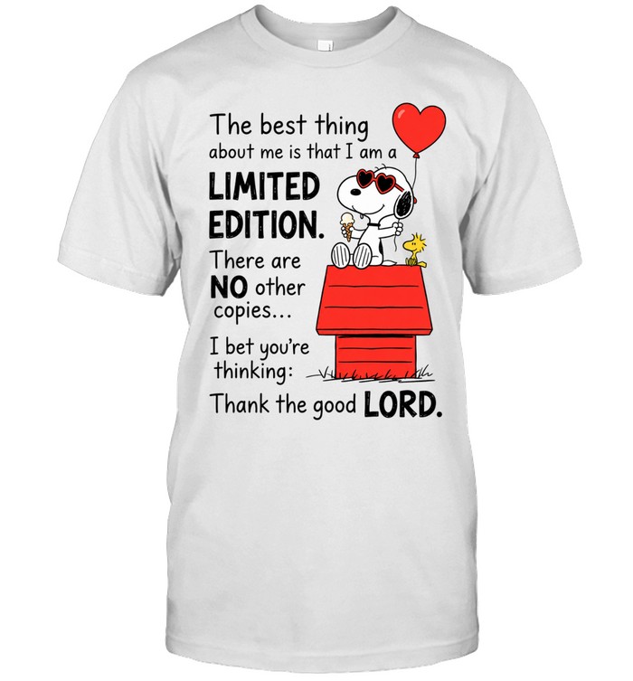The Best Thing About Me Is That I Am A Limited Edition There Are No Other Copies I Bet You’re Thinking Thank The Good Lord Unisex T-Shirt