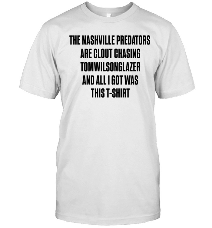 The Nashville Prdators Are Glout Chasing Tomwil Songllazer And All I Got Was This Unisex T-Shirt