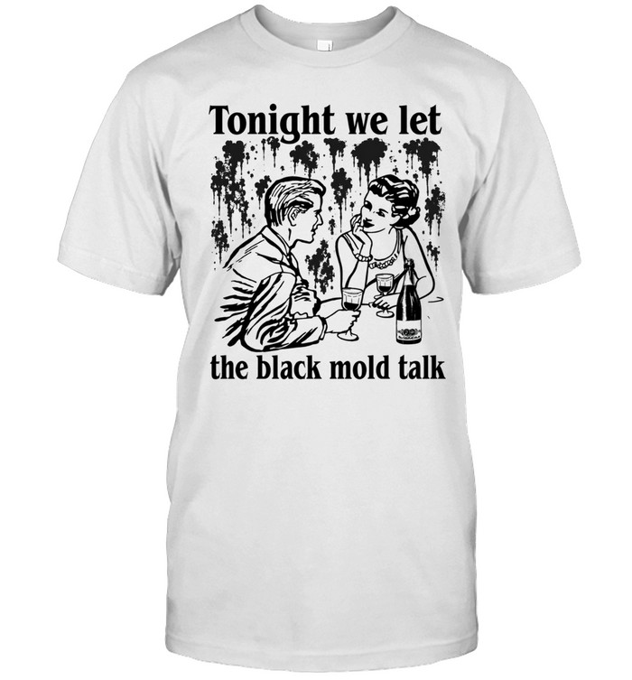 Tonight We Let The Black Mold Talk Unisex T-Shirt