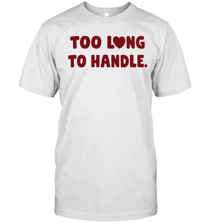 Too long to handle heart Unisex T-Shirt