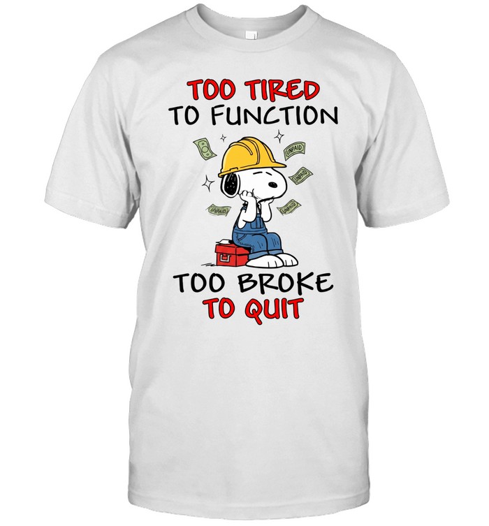 Too Tired To Function Too Broke To Quit Unisex T-Shirt