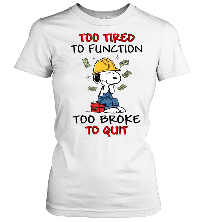 Too Tired To Function Too Broke To Quit Women T-Shirt