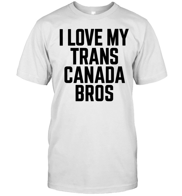 Trans Canada I love my Slogan print bros Unisex T-Shirt