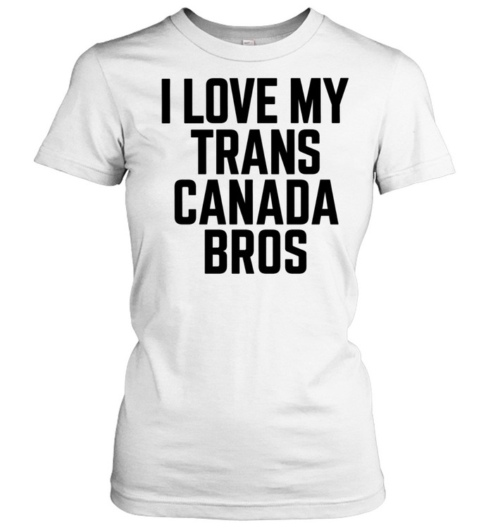 Trans Canada I love my Slogan print bros Women T-Shirt