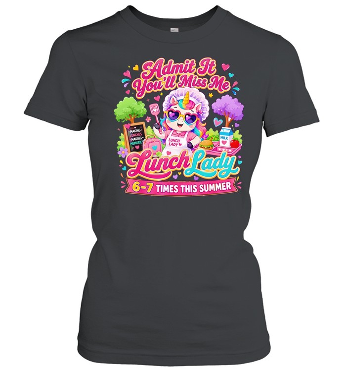 Uncorn admit it you’ll miss me lunch lady 6 7 times this summer Women T-Shirt