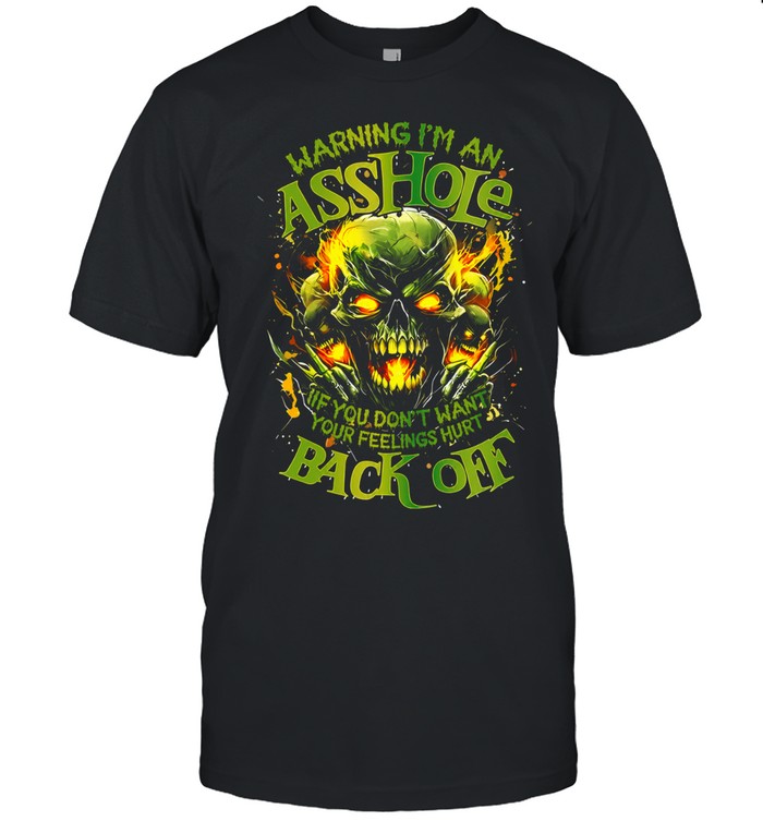 WARNING I'M AN ASSHOLE SO IF YOU DON'T WANT YOUR FEELINGS HURT BACK OFF Unisex T-Shirt