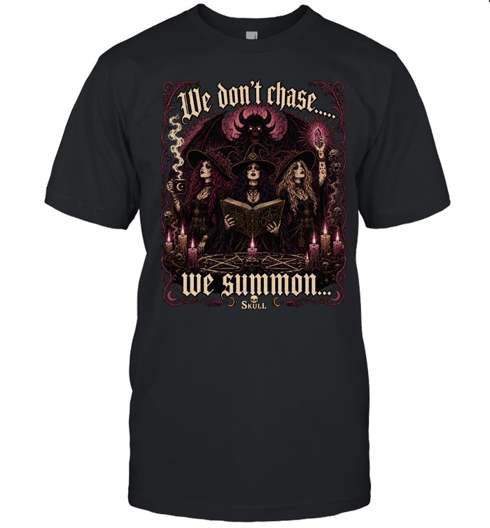 We Don’t Chase We Summon Dark Witch Coven Unisex T-Shirt