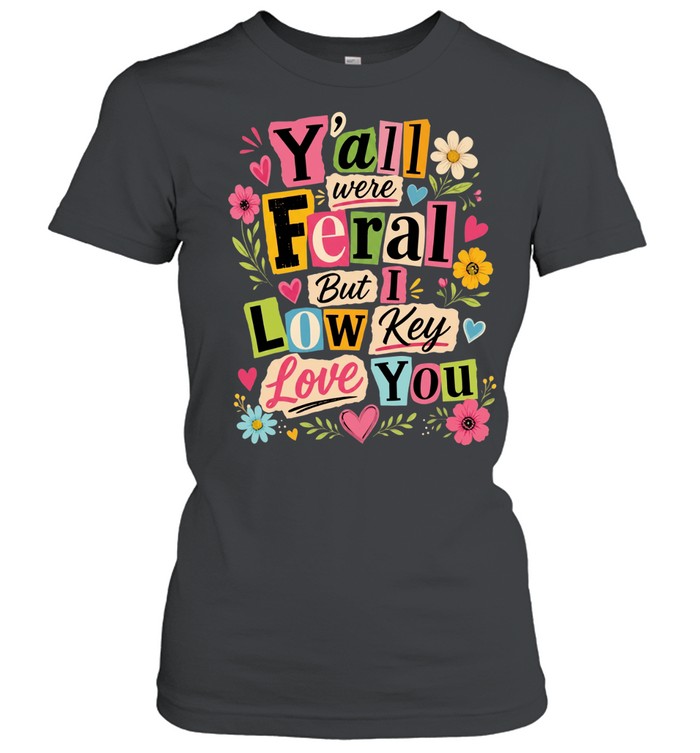 Y’all were feral but I low key love you collage Women T-Shirt