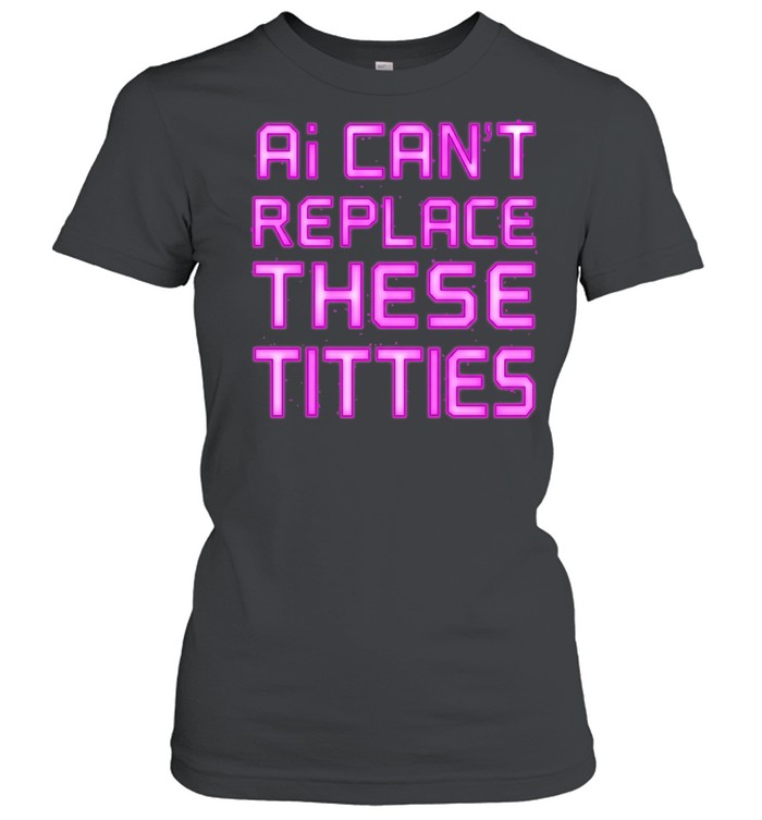 Ai can’t replace these titties graphic Women T-Shirt